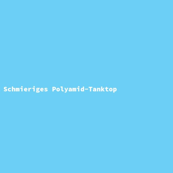 Schmieriges Polyamid-Tanktop