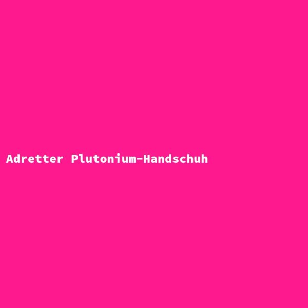 Adretter Plutonium-Handschuh