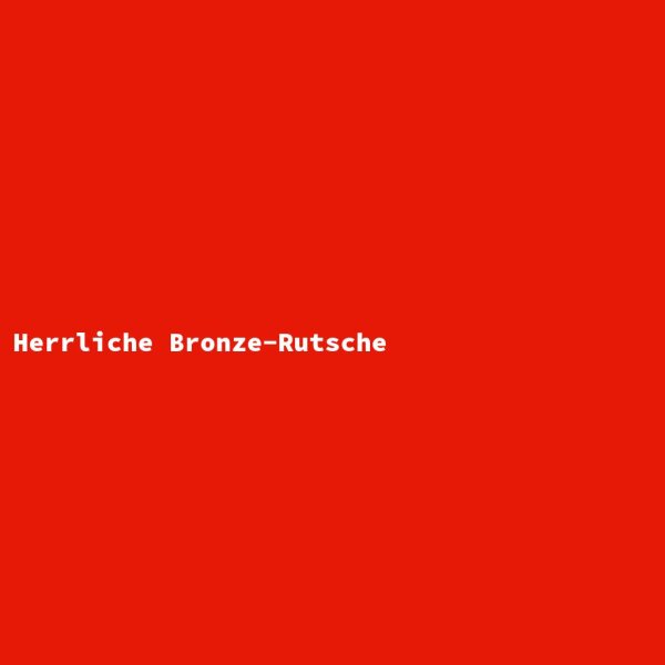 Herrliche Bronze-Rutsche
