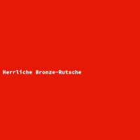 Herrliche Bronze-Rutsche