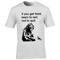 T-Shirt - IF YOU GET TIRED, LERN TO REST, NOT TO QUIT -...