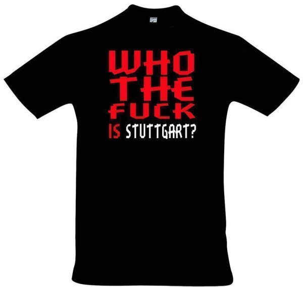 T-Shirt "Who the f**k is Stuttgart?"
