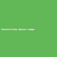 Fantastische Wasser-Lampe