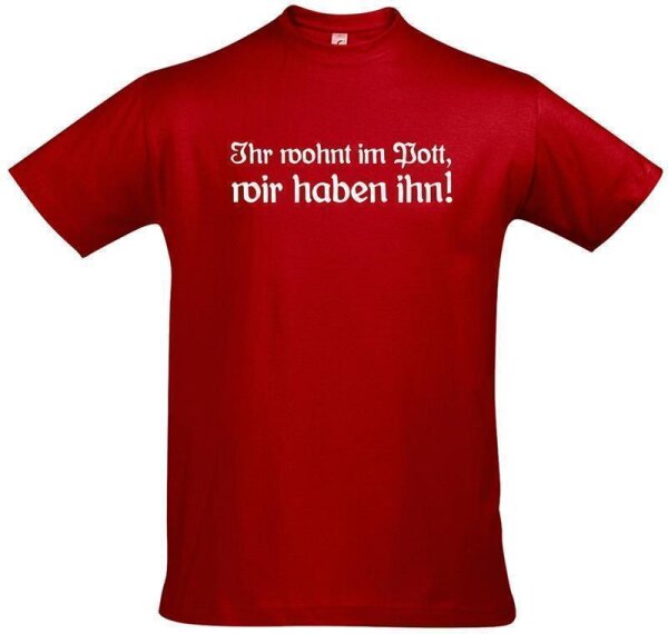 T-Shirt "Ihr wohnt im Pott. Wir haben ihn!"