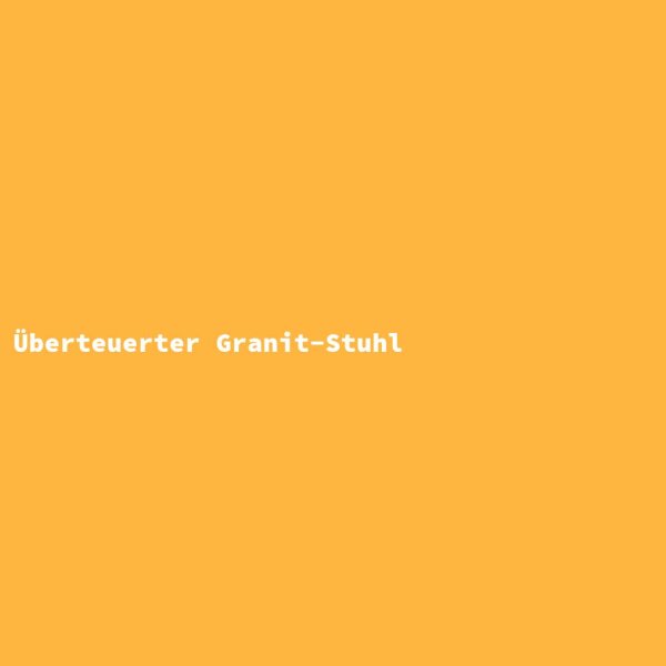 &Uuml;berteuerter Granit-Stuhl