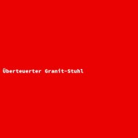 &Uuml;berteuerter Granit-Stuhl