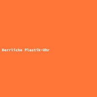 Herrliche Plastik-Uhr